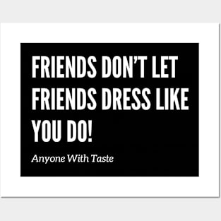Friends Don't Let Friends Dress Like You! Posters and Art
